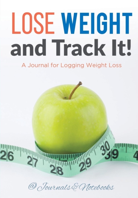 Lose Weight, and Track It! a Journal for Logging Weight Loss, Paperback / softback Book