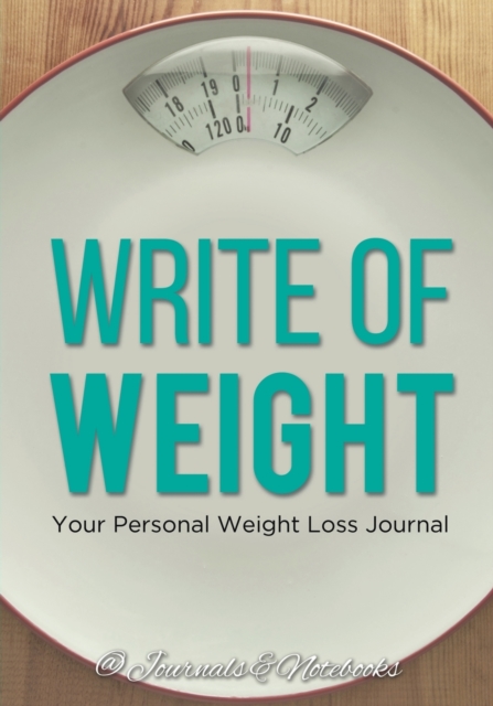 Write of Weight : Your Personal Weight Loss Journal, Paperback / softback Book