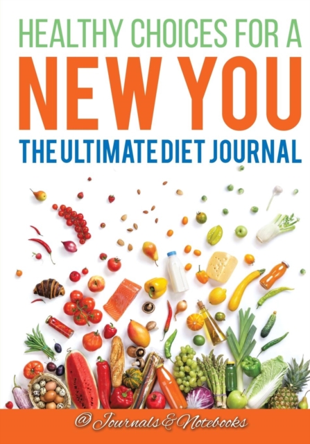 Healthy Choices for a New You : The Ultimate Diet Journal, Paperback / softback Book