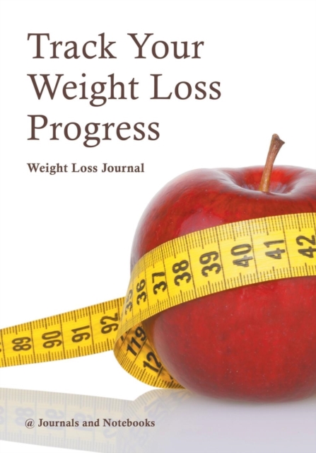 Track Your Weight Loss Progress Weight Loss Journal, Paperback / softback Book