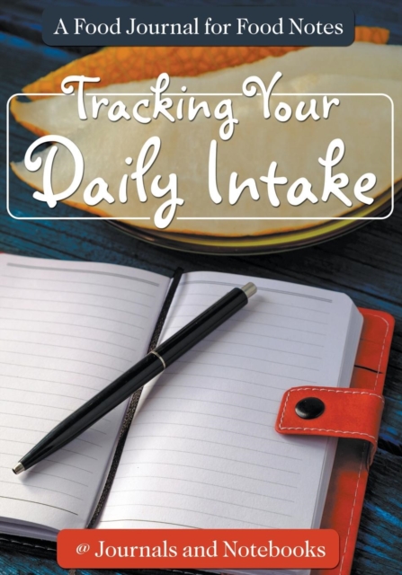 Tracking Your Daily Intake - A Food Journal for Food Notes, Paperback / softback Book