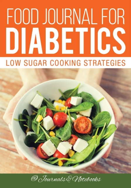 Food Journal for Diabetics : Low Sugar Cooking Strategies, Paperback / softback Book