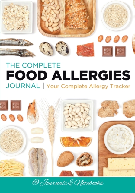 The Complete Food Allergies Journal : Your Complete Allergy Tracker, Paperback / softback Book