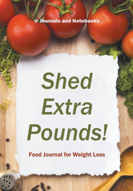 Shed Extra Pounds! Food Journal for Weight Loss, Paperback / softback Book