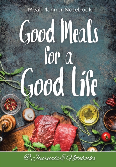 Good Meals for a Good Life. Meal Planner Notebook, Paperback / softback Book