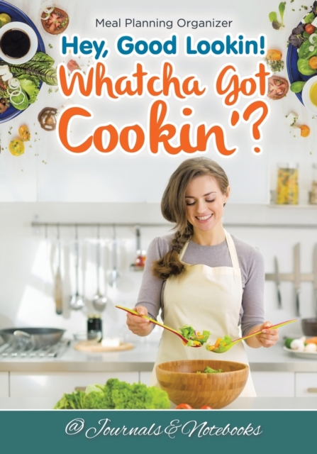 Hey, Good Lookin! Whatcha Got Cookin'? Meal Planning Organizer, Paperback / softback Book
