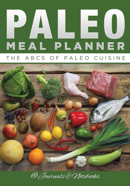 Paleo Meal Planner : The ABCs of Paleo Cuisine, Paperback / softback Book