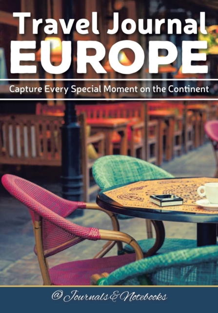 Travel Journal Europe : Capture Every Special Moment on the Continent, Paperback / softback Book