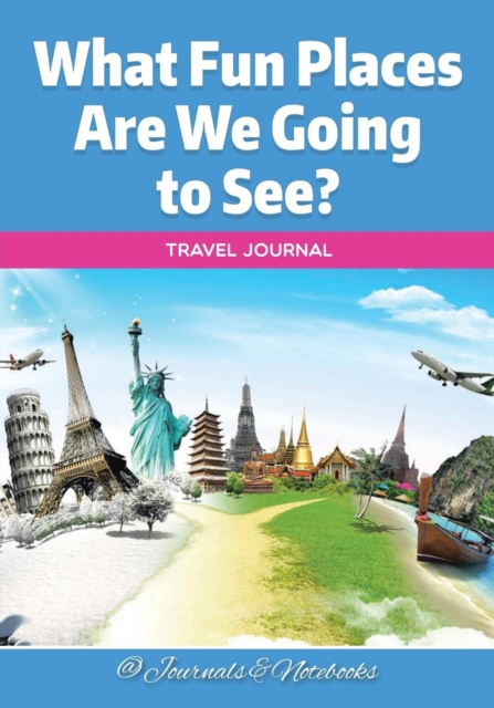 What Fun Places Are We Going to See? Travel Journal, Paperback / softback Book
