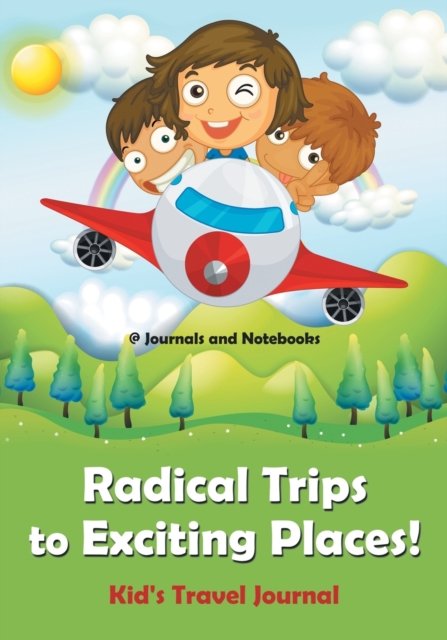 Radical Trips to Exciting Places! Kid's Travel Journal, Paperback / softback Book