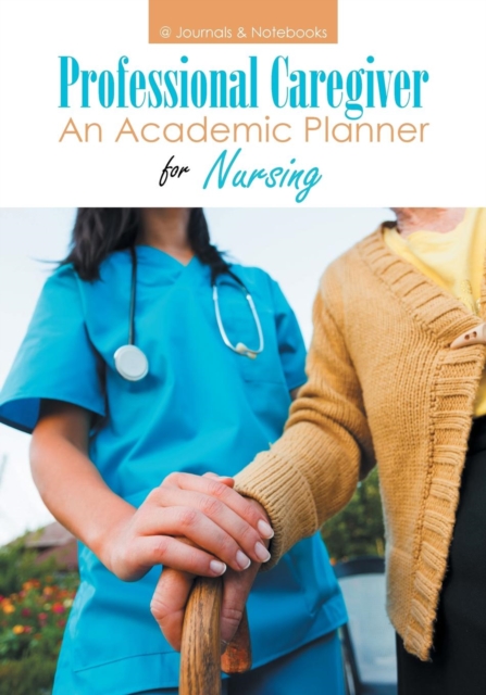 Professional Caregiver. An Academic Planner for Nursing., Paperback / softback Book