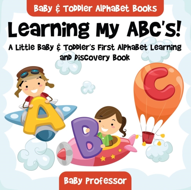 Learning My ABC's! A Little Baby & Toddler's First Alphabet Learning and Discovery Book. - Baby & Toddler Alphabet Books, Paperback / softback Book