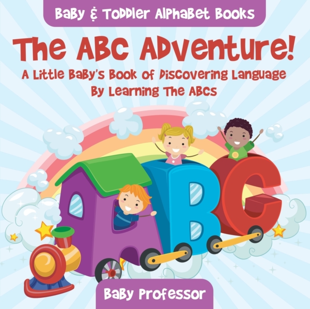 The ABC Adventure! A Little Baby's Book of Discovering Language By Learning The ABCs. - Baby & Toddler Alphabet Books, Paperback / softback Book