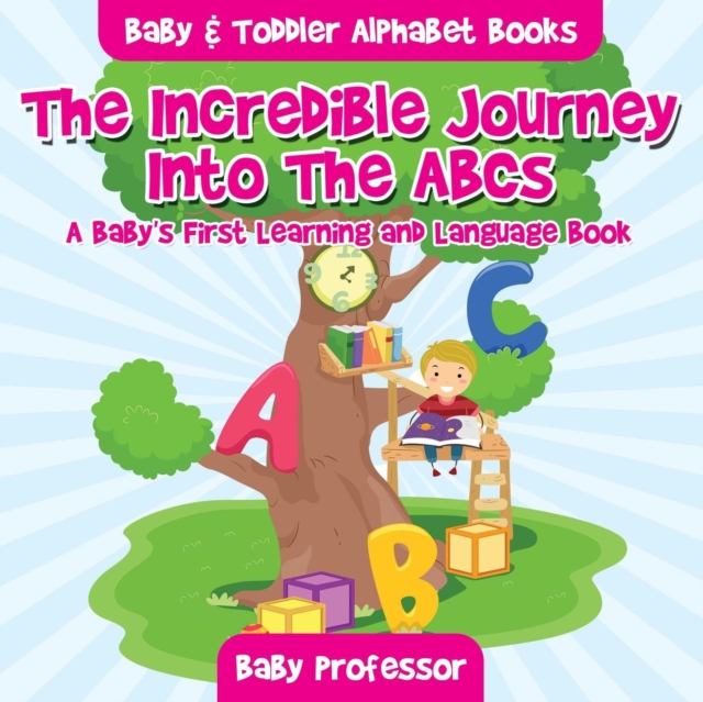 The Incredible Journey Into The ABCs. A Baby's First Learning and Language Book. - Baby & Toddler Alphabet Books, Paperback / softback Book