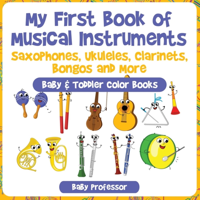 My First Book of Musical Instruments : Saxophones, Ukuleles, Clarinets, Bongos and More - Baby & Toddler Color Books, Paperback / softback Book