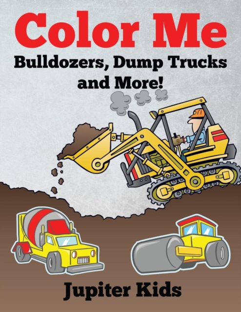 Color Me : Bulldozers, Dump Trucks and More!, Paperback / softback Book