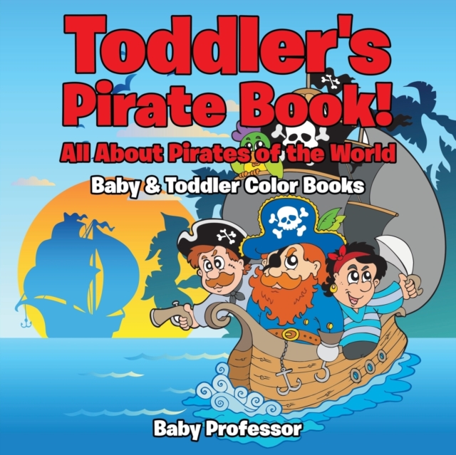 Toddler's Pirate Book! All About Pirates of the World - Baby & Toddler Color Books, Paperback / softback Book
