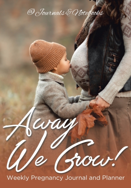 Away We Grow! Weekly Pregnancy Journal and Planner, Paperback / softback Book