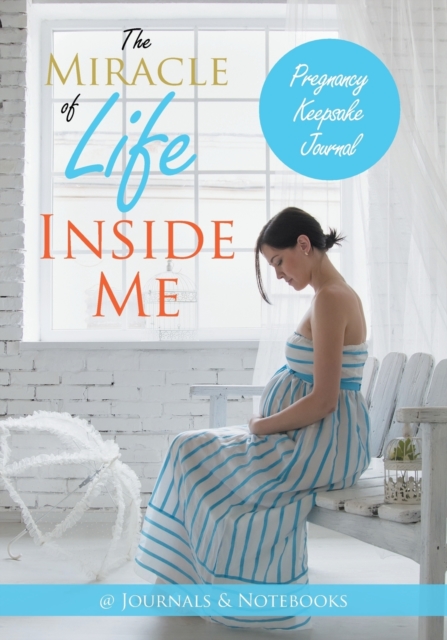 The Miracle of Life Inside Me Pregnancy Keepsake Journal, Paperback / softback Book