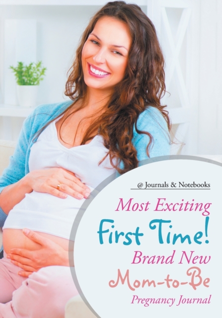 Most Exciting First Time! Brand New Mom-to-Be Pregnancy Journal, Paperback / softback Book