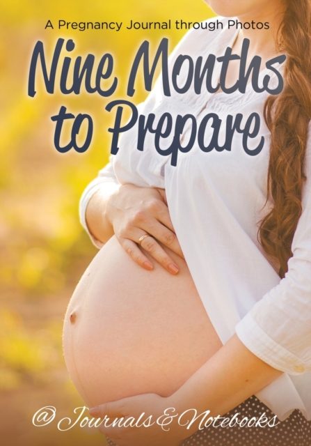 Nine Months to Prepare : A Pregnancy Journal through Photos, Paperback / softback Book