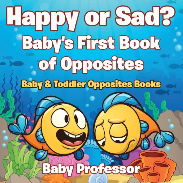 Happy or Sad? Baby's First Book of Opposites - Baby & Toddler Opposites Books, Paperback / softback Book