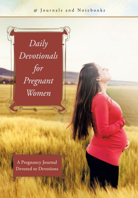 Daily Devotionals for Pregnant Women : A Pregnancy Journal Devoted to Devotions, Paperback / softback Book