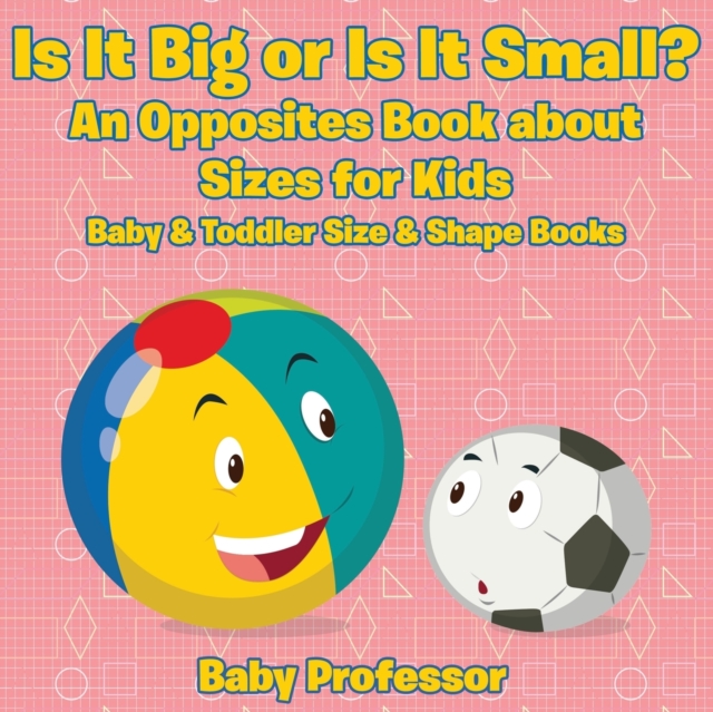 Is It Big or Is It Small? an Opposites Book about Sizes for Kids - Baby & Toddler Size & Shape Books, Paperback / softback Book