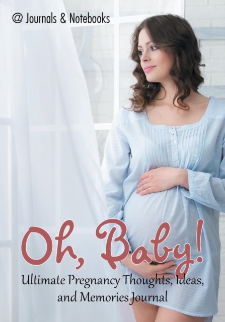 Oh, Baby! Ultimate Pregnancy Thoughts, Ideas, and Memories Journal, Paperback / softback Book