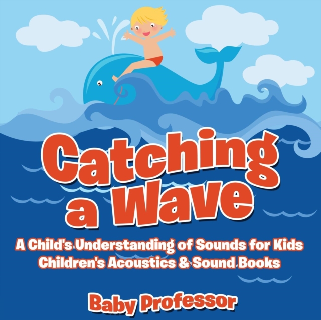 Catching a Wave - A Child's Understanding of Sounds for Kids - Children's Acoustics & Sound Books, Paperback / softback Book