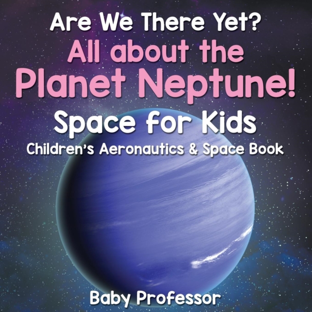 Are We There Yet? All about the Planet Neptune! Space for Kids - Children's Aeronautics & Space Book, Paperback / softback Book