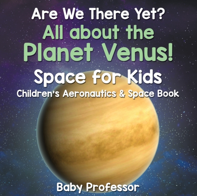 Are We There Yet? All about the Planet Venus! Space for Kids - Children's Aeronautics & Space Book, Paperback / softback Book