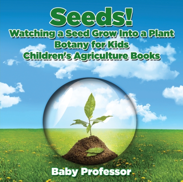 Seeds! Watching a Seed Grow Into a Plants, Botany for Kids - Children's Agriculture Books, Paperback / softback Book