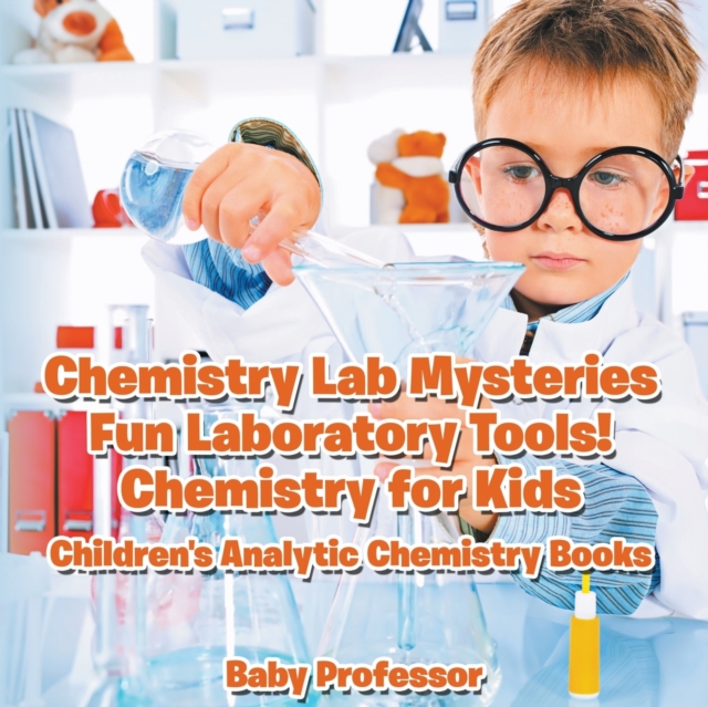 Chemistry Lab Mysteries, Fun Laboratory Tools! Chemistry for Kids - Children's Analytic Chemistry Books, Paperback / softback Book