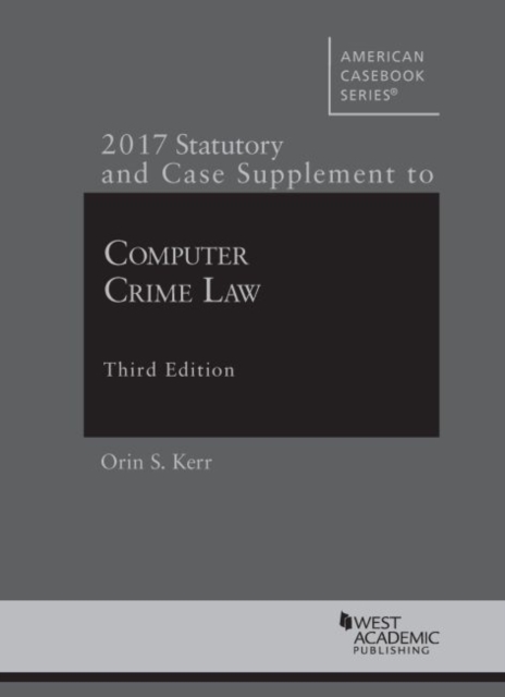Computer Crime Law : 2017 Statutory and Case Supplement, Paperback / softback Book