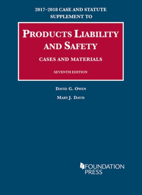 Products Liability and Safety, Cases and Materials : 2017-2018 Case and Statute Supplement, Paperback / softback Book