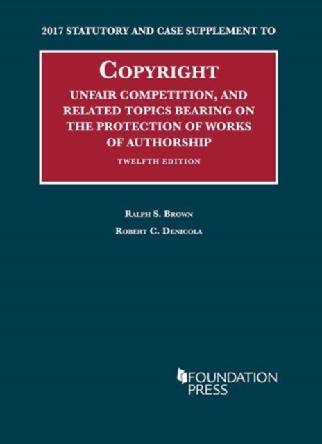 Copyright, Unfair Competition, and Related Topics Bearing on the Protection of Works of Authorship : 2017 Statutory and Case Supplement to 12th Edition, Paperback / softback Book