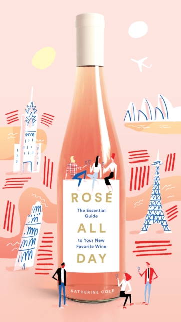 Ros&#233; All Day : The Essential Guide to Your New Favorite Wine, EPUB eBook
