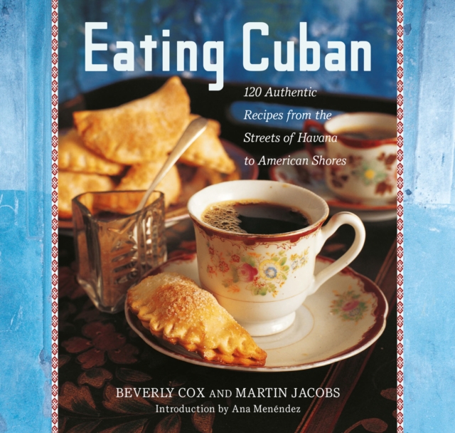 Eating Cuban : 120 Authentic Recipes from the Streets of Havana to American Shores, EPUB eBook