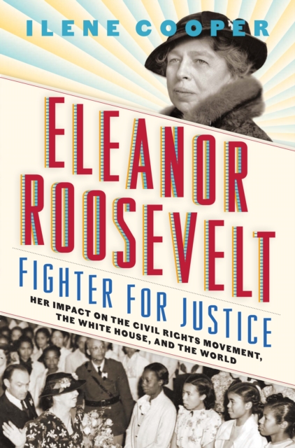 Eleanor Roosevelt, Fighter for Justice : Her Impact on the Civil Rights Movement, the White House, and the World, EPUB eBook