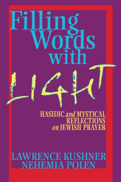 Filling Words with Light : Hasidic and Mystical Reflections on Jewish Prayer, Hardback Book