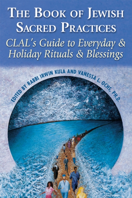 The Book of Jewish Sacred Practices : CLAL's Guide to Everyday & Holiday Rituals & Blessings, Hardback Book