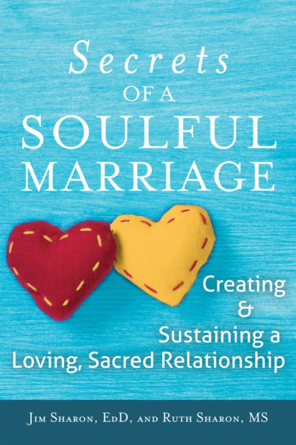 The Secrets of a Soulful Marriage : Creating and Sustaining a Loving, Sacred Relationship, Hardback Book