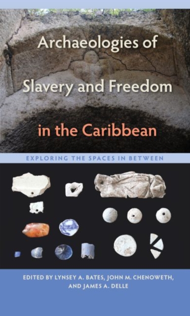 Archaeologies of Slavery and Freedom in the Caribbean : Exploring the Spaces in Between, Hardback Book