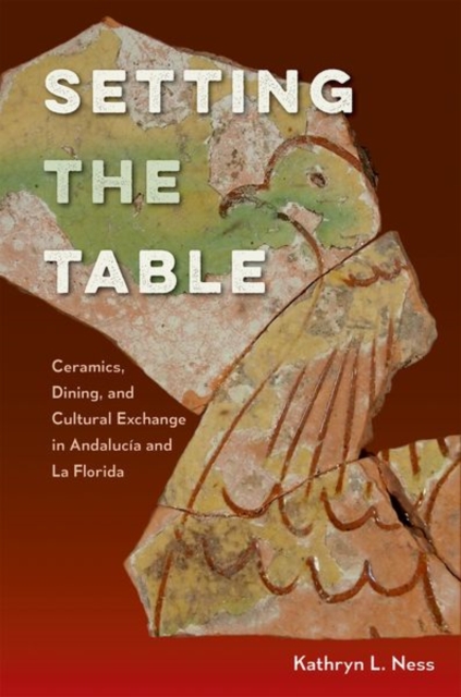 Setting the Table : Ceramics, Dining, and Cultural Exchange in Andalucia and La Florida, Hardback Book