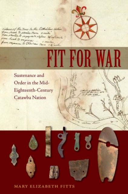Fit for War : Sustenance and Order in the Mid-Eighteenth-Century Catawba Nation, Hardback Book
