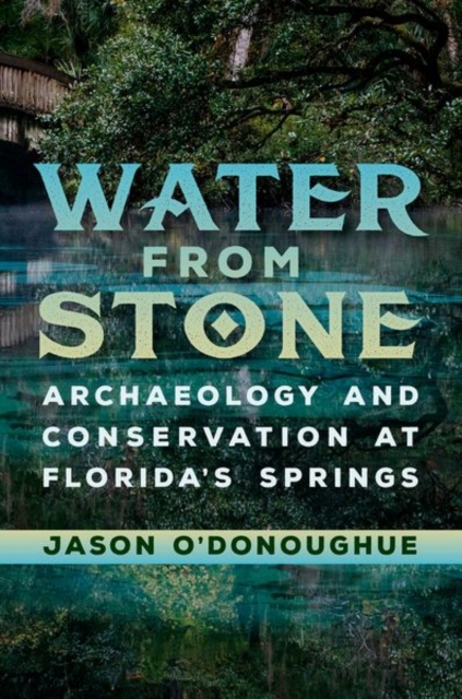 Water from Stone : Archaeology and Conservation at Florida's Springs, Hardback Book