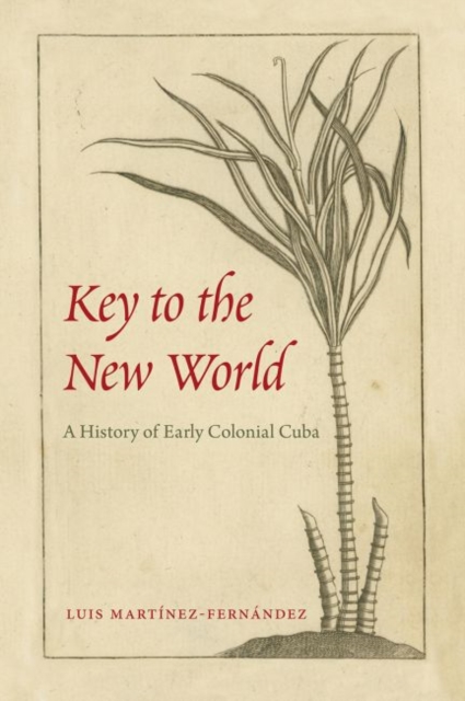 Key to the New World : A History of Early Colonial Cuba, Hardback Book