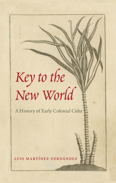 Key to the New World : A History of Early Colonial Cuba, PDF eBook