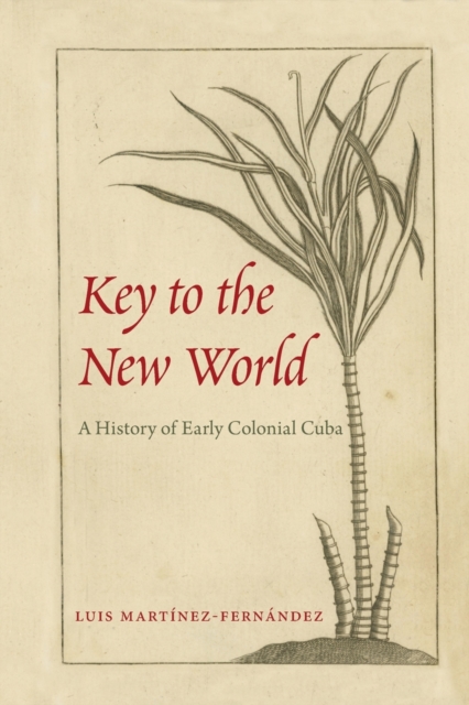 Key to the New World : A History of Early Colonial Cuba, Paperback / softback Book
